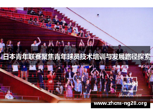 日本青年联赛聚焦青年球员技术培训与发展路径探索 日本青年联赛聚焦青年球员技术培训与发展路径探索