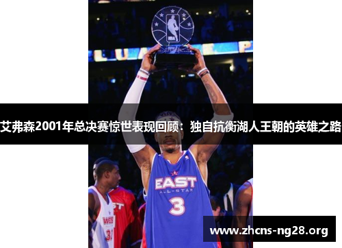 艾弗森2001年总决赛惊世表现回顾：独自抗衡湖人王朝的英雄之路