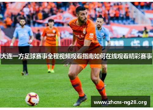 大连一方足球赛事全程视频观看指南如何在线观看精彩赛事 大连一方足球赛事全程视频观看指南如何在线观看精彩赛事
