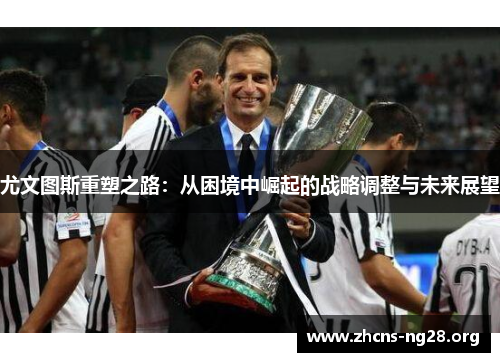 尤文图斯重塑之路：从困境中崛起的战略调整与未来展望