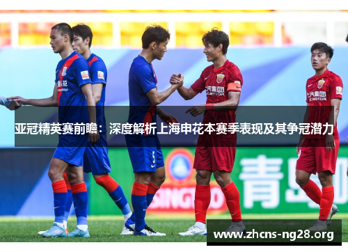 亚冠精英赛前瞻：深度解析上海申花本赛季表现及其争冠潜力