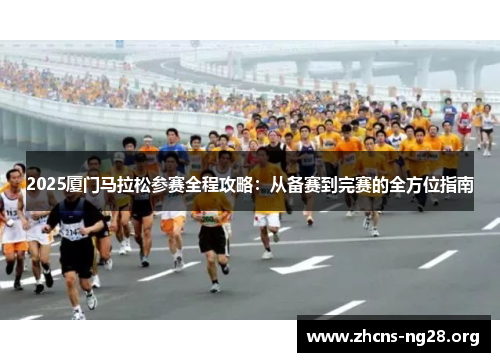2025厦门马拉松参赛全程攻略：从备赛到完赛的全方位指南