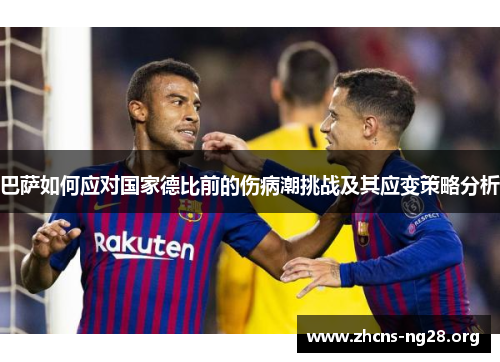 巴萨如何应对国家德比前的伤病潮挑战及其应变策略分析 巴萨如何应对国家德比前的伤病潮挑战及其应变策略分析
