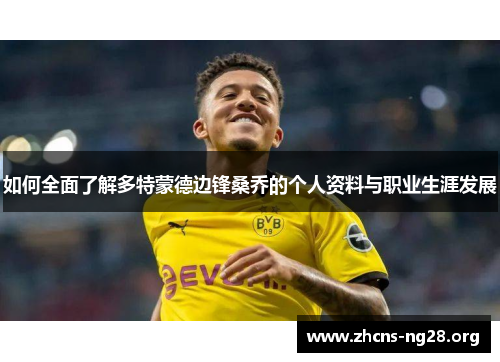 如何全面了解多特蒙德边锋桑乔的个人资料与职业生涯发展 如何全面了解多特蒙德边锋桑乔的个人资料与职业生涯发展