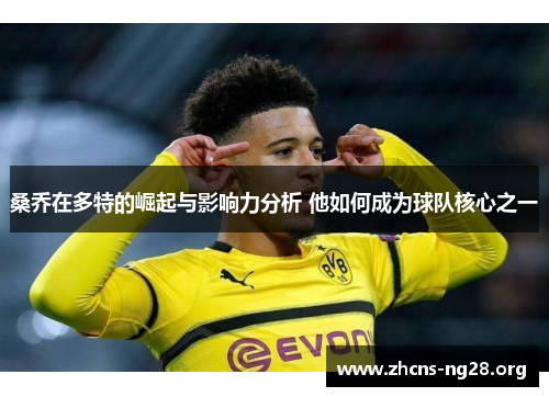 桑乔在多特的崛起与影响力分析 他如何成为球队核心之一 桑乔在多特的崛起与影响力分析 他如何成为球队核心之一