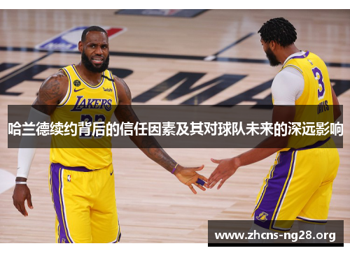 哈兰德续约背后的信任因素及其对球队未来的深远影响 哈兰德续约背后的信任因素及其对球队未来的深远影响