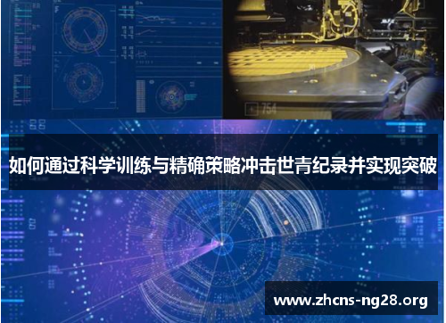 如何通过科学训练与精确策略冲击世青纪录并实现突破 如何通过科学训练与精确策略冲击世青纪录并实现突破