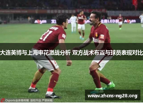 大连英博与上海申花激战分析 双方战术布置与球员表现对比 大连英博与上海申花激战分析 双方战术布置与球员表现对比