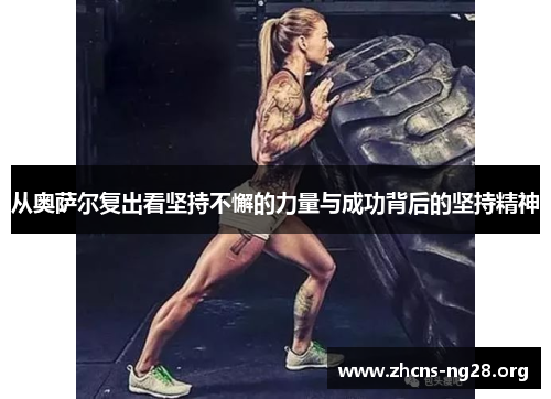 从奥萨尔复出看坚持不懈的力量与成功背后的坚持精神 从奥萨尔复出看坚持不懈的力量与成功背后的坚持精神