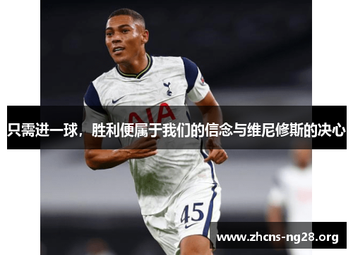 只需进一球,胜利便属于我们的信念与维尼修斯的决心 只需进一球,胜利便属于我们的信念与维尼修斯的决心