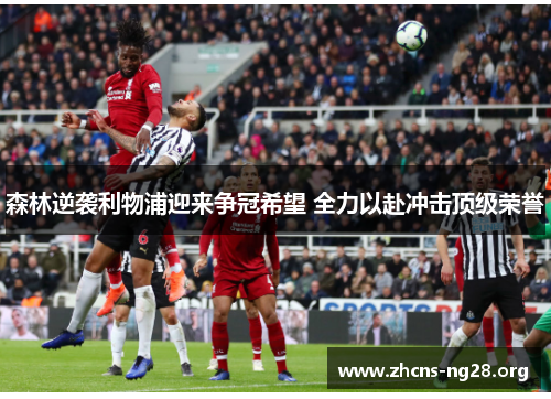 森林逆袭利物浦迎来争冠希望 全力以赴冲击顶级荣誉 森林逆袭利物浦迎来争冠希望 全力以赴冲击顶级荣誉