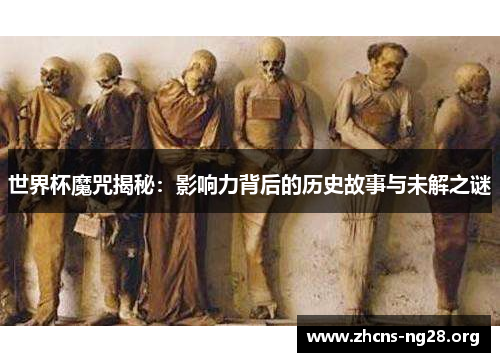 世界杯魔咒揭秘:影响力背后的历史故事与未解之谜 世界杯魔咒揭秘:影响力背后的历史故事与未解之谜