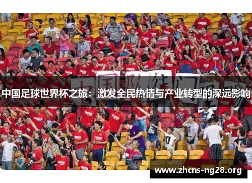 中国足球世界杯之旅:激发全民热情与产业转型的深远影响 中国足球世界杯之旅:激发全民热情与产业转型的深远影响