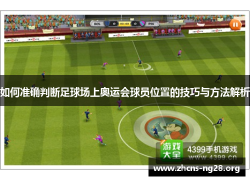 如何准确判断足球场上奥运会球员位置的技巧与方法解析 如何准确判断足球场上奥运会球员位置的技巧与方法解析