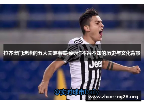 拉齐奥门迭塔的五大关键事实揭秘你不得不知的历史与文化背景