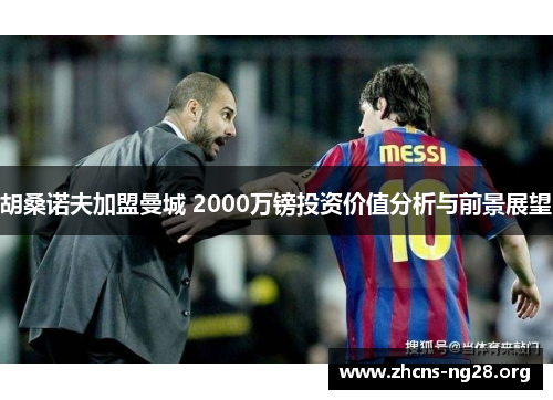 胡桑诺夫加盟曼城 2000万镑投资价值分析与前景展望 胡桑诺夫加盟曼城 2000万镑投资价值分析与前景展望