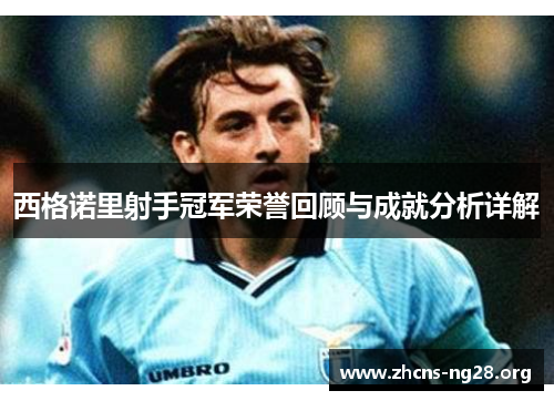 西格诺里射手冠军荣誉回顾与成就分析详解 西格诺里射手冠军荣誉回顾与成就分析详解