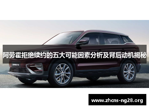 阿劳霍拒绝续约的五大可能因素分析及背后动机揭秘 阿劳霍拒绝续约的五大可能因素分析及背后动机揭秘