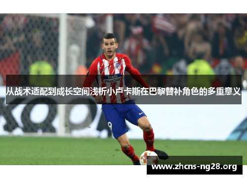 从战术适配到成长空间浅析小卢卡斯在巴黎替补角色的多重意义 从战术适配到成长空间浅析小卢卡斯在巴黎替补角色的多重意义